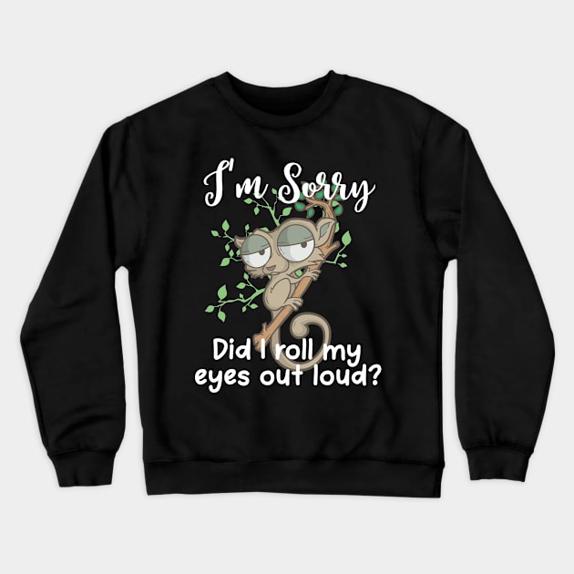 Im Sorry Did I Roll My Eyes Out Loud TShirt Humor Slow Loris Crewneck Sweatshirt by TellingTales